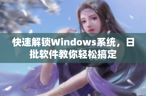 快速解锁Windows系统，日批软件教你轻松搞定