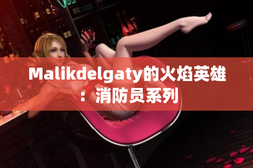 Malikdelgaty的火焰英雄：消防员系列
