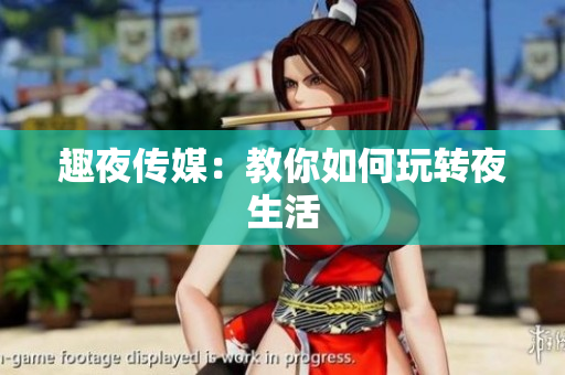 趣夜传媒：教你如何玩转夜生活