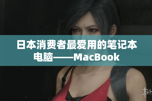 日本消费者最爱用的笔记本电脑——MacBook