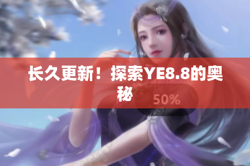 长久更新！探索YE8.8的奥秘
