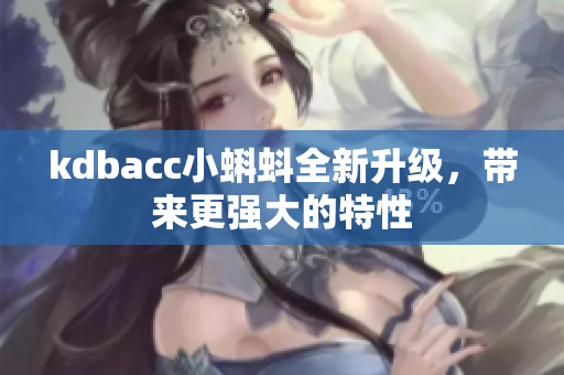 kdbacc小蝌蚪全新升级，带来更强大的特性