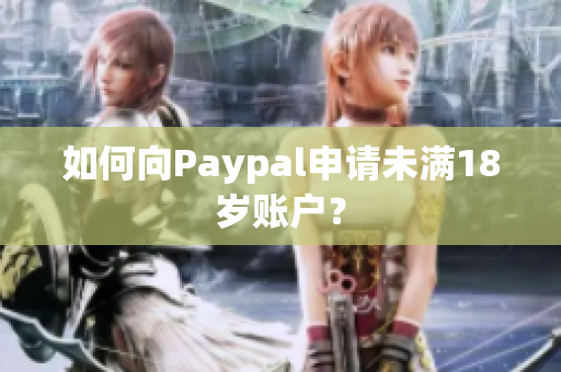 如何向Paypal申请未满18岁账户？