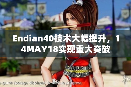 Endian40技术大幅提升，14MAY18实现重大突破