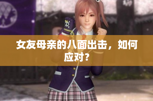 女友母亲的八面出击，如何应对？