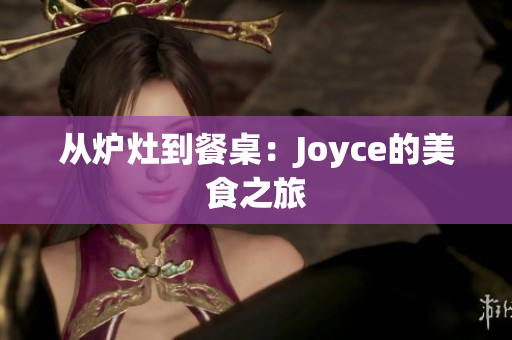 从炉灶到餐桌：Joyce的美食之旅