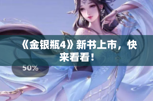 《金银瓶4》新书上市，快来看看！