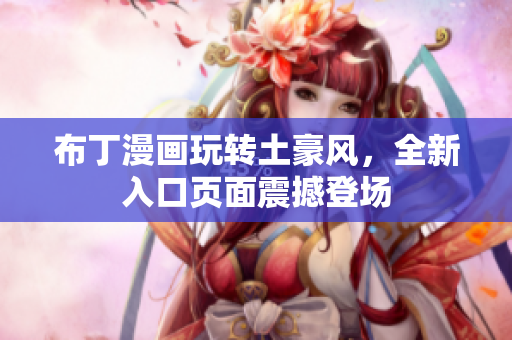 布丁漫画玩转土豪风，全新入口页面震撼登场