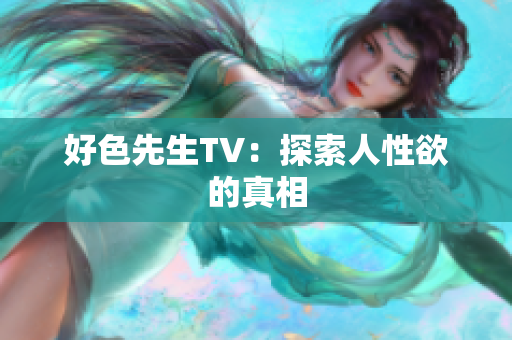 好色先生TV：探索人性欲的真相