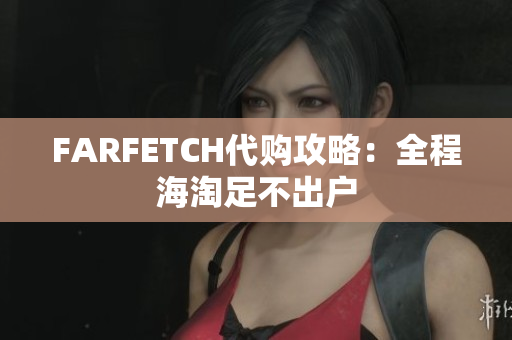 FARFETCH代购攻略：全程海淘足不出户