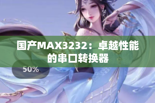 国产MAX3232：卓越性能的串口转换器