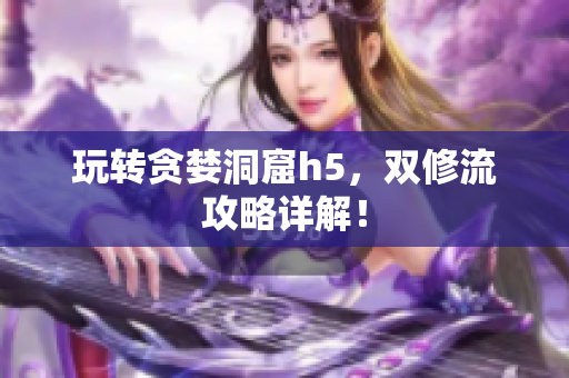 玩转贪婪洞窟h5，双修流攻略详解！