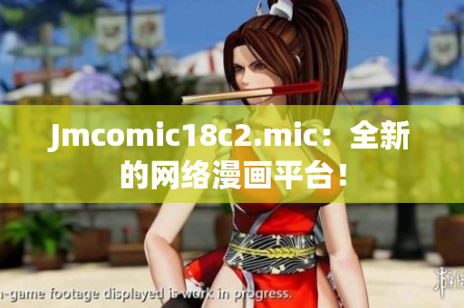 Jmcomic18c2.mic：全新的网络漫画平台！