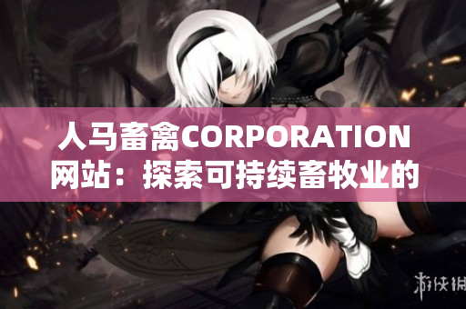 人马畜禽CORPORATION网站：探索可持续畜牧业的创新平台
