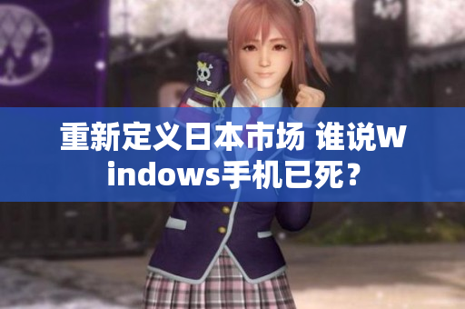 重新定义日本市场 谁说Windows手机已死？