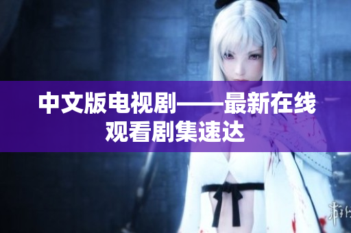 中文版电视剧——最新在线观看剧集速达