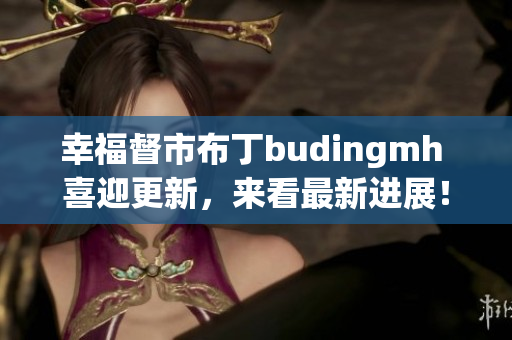 幸福督市布丁budingmh 喜迎更新，来看最新进展！