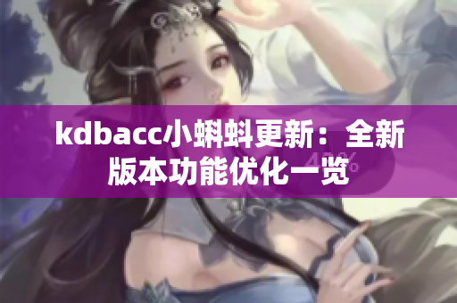 kdbacc小蝌蚪更新：全新版本功能优化一览