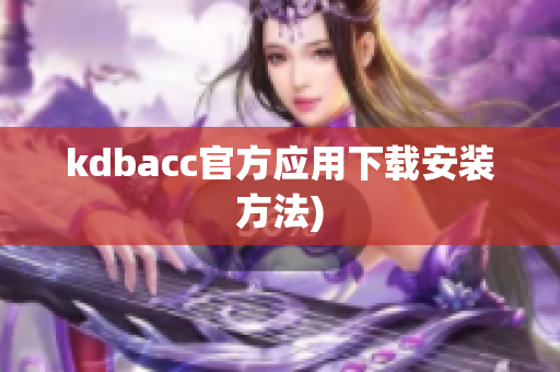 kdbacc官方应用下载安装方法)