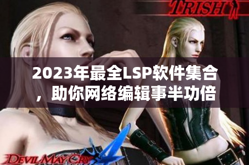 2023年最全LSP软件集合，助你网络编辑事半功倍