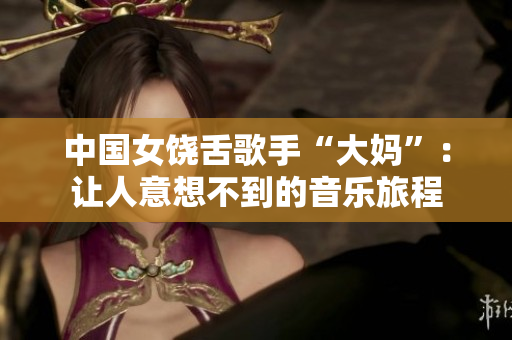 中国女饶舌歌手“大妈”：让人意想不到的音乐旅程