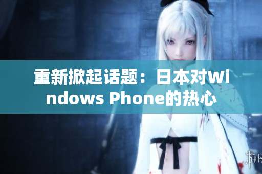 重新掀起话题：日本对Windows Phone的热心