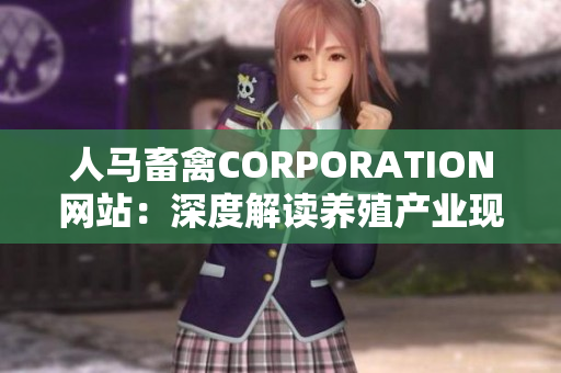 人马畜禽CORPORATION网站：深度解读养殖产业现状