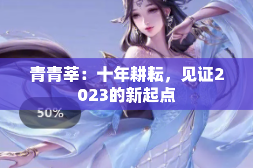 青青莘：十年耕耘，见证2023的新起点