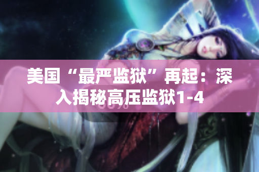 美国“最严监狱”再起：深入揭秘高压监狱1-4