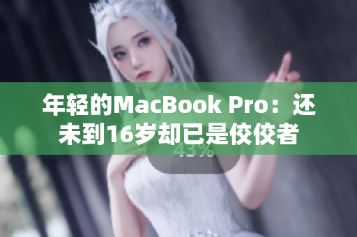 年轻的MacBook Pro：还未到16岁却已是佼佼者