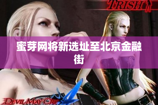 蜜芽网将新选址至北京金融街