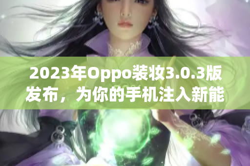 2023年Oppo装妆3.0.3版发布，为你的手机注入新能量