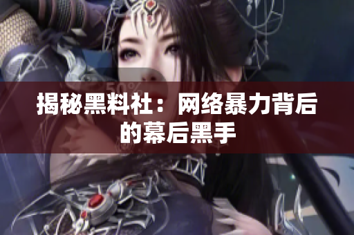 揭秘黑料社：网络暴力背后的幕后黑手