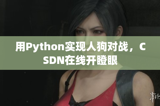 用Python实现人狗对战，CSDN在线开瞪眼