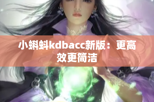 小蝌蚪kdbacc新版：更高效更简洁