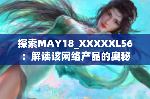 探索MAY18_XXXXXL56：解读该网络产品的奥秘
