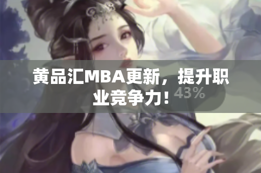 黄品汇MBA更新，提升职业竞争力！