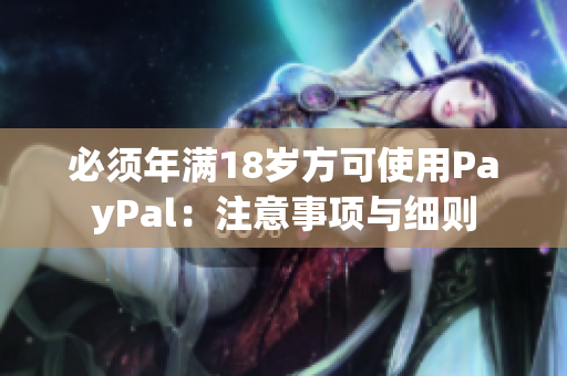 必须年满18岁方可使用PayPal：注意事项与细则