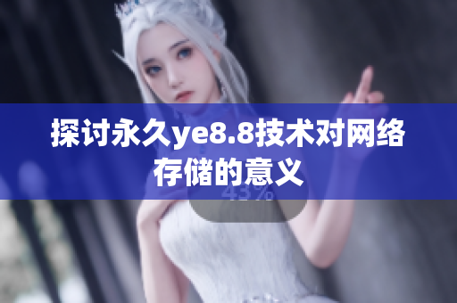 探讨永久ye8.8技术对网络存储的意义