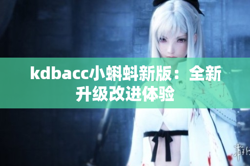 kdbacc小蝌蚪新版：全新升级改进体验
