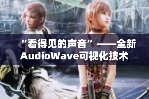 “看得见的声音”——全新AudioWave可视化技术