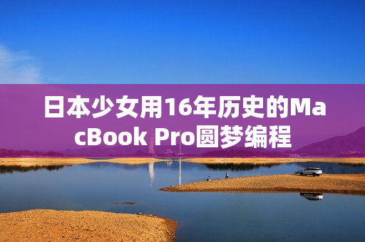日本少女用16年历史的MacBook Pro圆梦编程