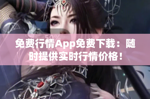 免费行情App免费下载：随时提供实时行情价格！