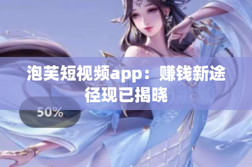 泡芙短视频app：赚钱新途径现已揭晓