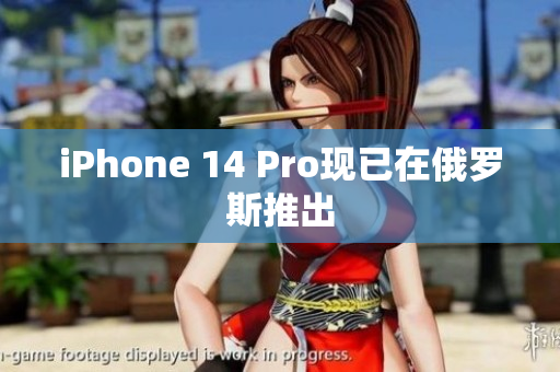 iPhone 14 Pro现已在俄罗斯推出