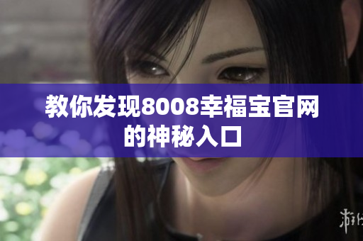 教你发现8008幸福宝官网的神秘入口