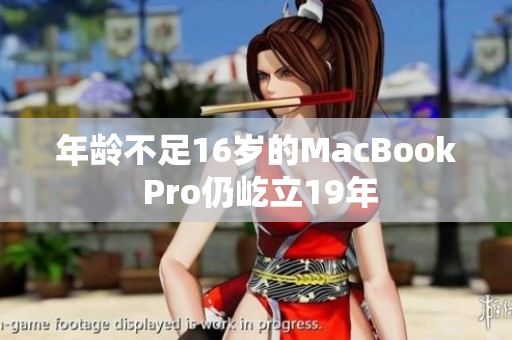 年龄不足16岁的MacBook Pro仍屹立19年