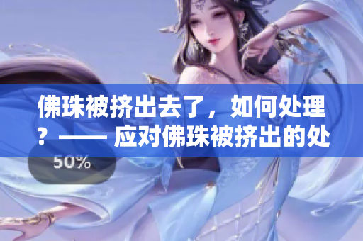 佛珠被挤出去了，如何处理？—— 应对佛珠被挤出的处理方法