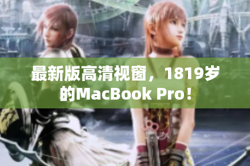 最新版高清视窗，1819岁的MacBook Pro！
