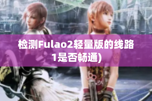 检测Fulao2轻量版的线路1是否畅通)